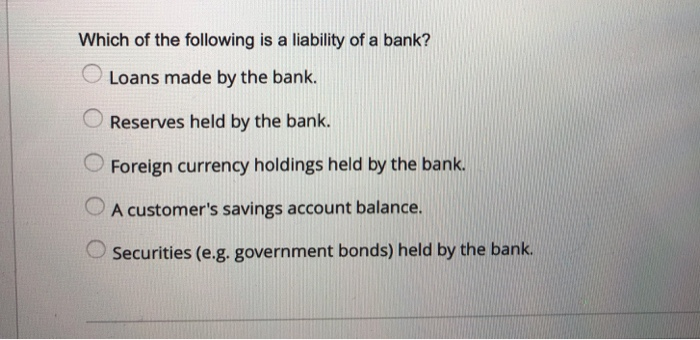 Solved Which Of The Following Is A Liability Of A Bank? | Chegg.com Solved Which Of The Following Is A Liability Of A Bank? | Chegg.com