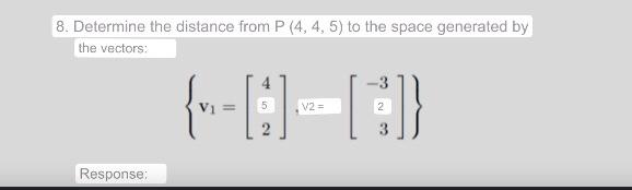 8. Determine the distance from \( P(4,4,5) \) to the space generated by \[ \left\{\mathrm{v}_{1}=\left[\begin{array}{c} 4 \\