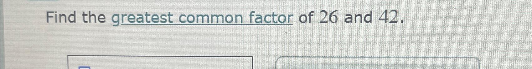 solved-find-the-greatest-common-factor-of-26-and-42-chegg