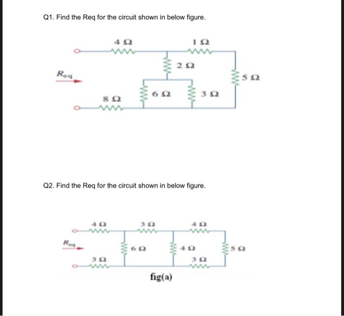 Q1. Find the Req for the circuit shown in below figure.
Q2. Find the Req for the circuit shown in below figure.