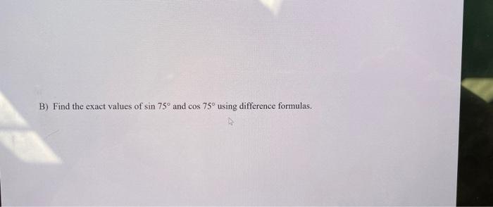 Solved B) Find the exact values of sin 75° and cos 75° using | Chegg.com