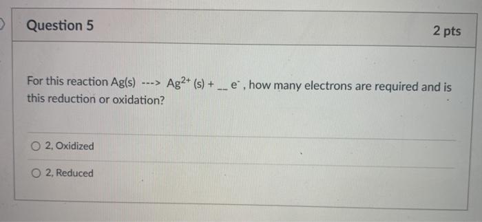 Solved Question 5 2 pts ---> For this reaction Ag(s) Ag2+ | Chegg.com