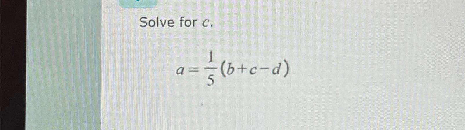 Solved Solve For C.a=15(b+c-d) | Chegg.com