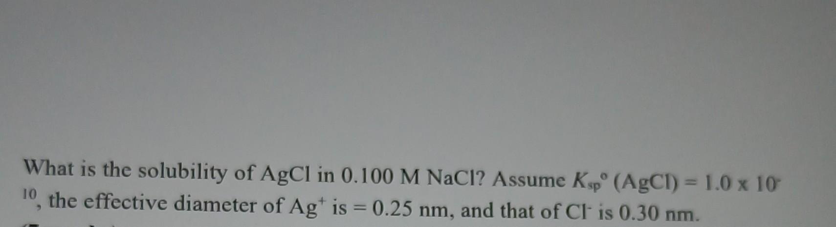 Solved What is the solubility of AgCl in 0.100MNaCl ? Assume | Chegg.com