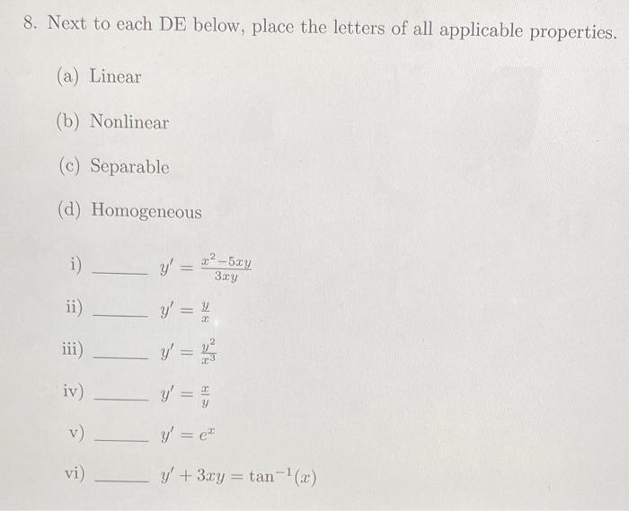 8. Next to each DE below, place the letters of all applicable properties. (a) Linear (b) Nonlinear (c) Separable (d) Homogene