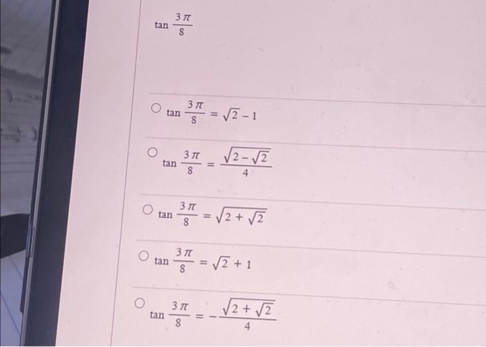 \( \tan \frac{3 \pi}{8} \) \( \begin{array}{l}\tan \frac{3 \pi}{8}=\sqrt{2}-1 \\ \tan \frac{3 \pi}{8}=\frac{\sqrt{2-\sqrt{2}}