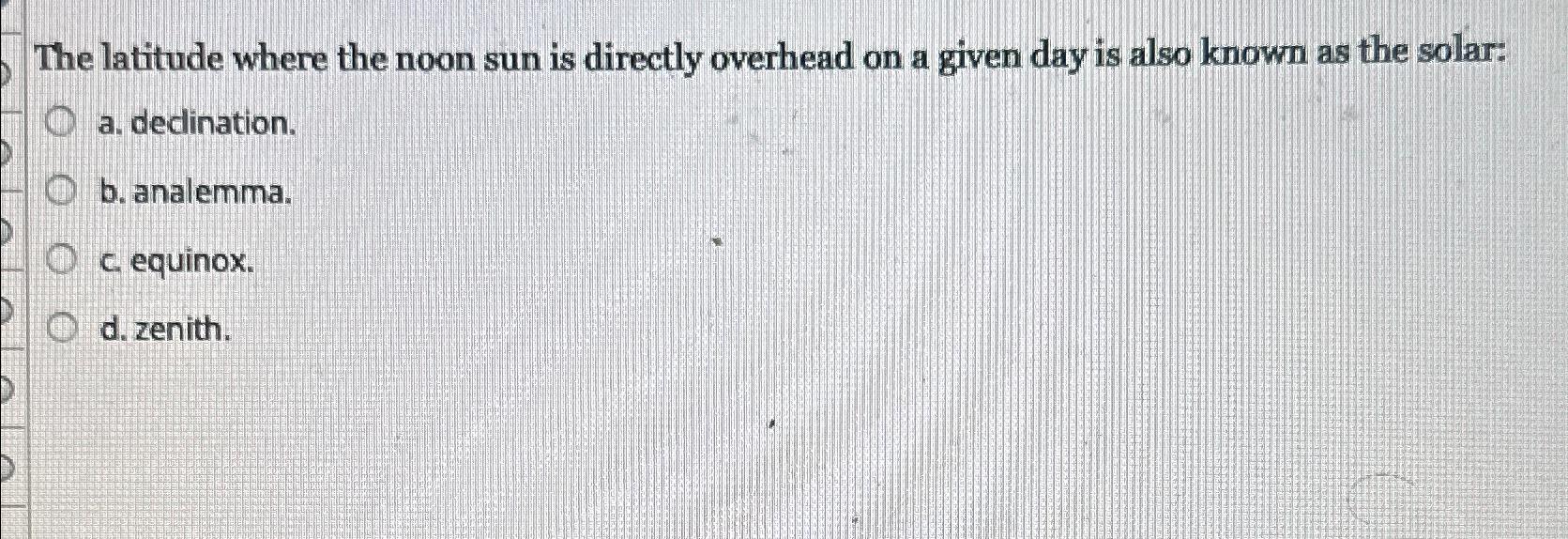 Solved The latitude where the noon sun is directly overhead