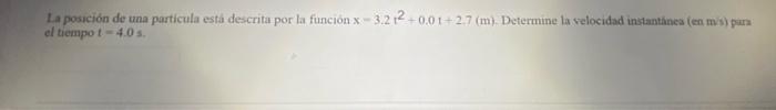 La posición de una particula estả descrita por la función \( x-3.2 t^{2}+0.0 t+2.7 \) (m). Determine la velocidad instantínea