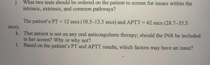 j. What two tests should be ordered on the patient to screen for issues within the intrinsic, extrinsic, and common pathways?