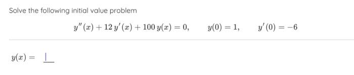 Solve the following initial value problem \[ y^{\prime \prime}(x)+12 y^{\prime}(x)+100 y(x)=0, \quad y(0)=1, \quad y^{\prime}