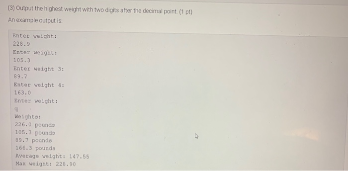 (3) Output the highest weight with two digits after the decimal point (1 pt) An example output is: Enter weight: 228.9 Enter