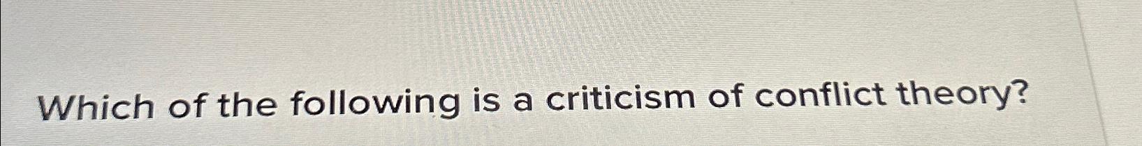 Solved Which of the following is a criticism of conflict | Chegg.com