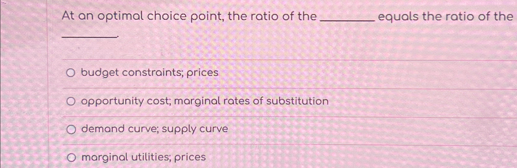 Solved At an optimal choice point, the ratio of the | Chegg.com