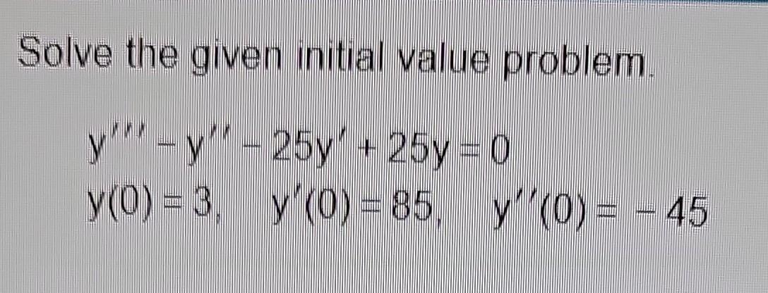 Solve the given initial value problem \[ \begin{array}{l} y^{\prime \prime \prime}-y^{\prime \prime}-25 y^{\prime}+25 y=0 \\