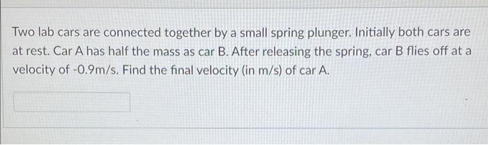 Solved Two lab cars are connected together by a small spring | Chegg.com