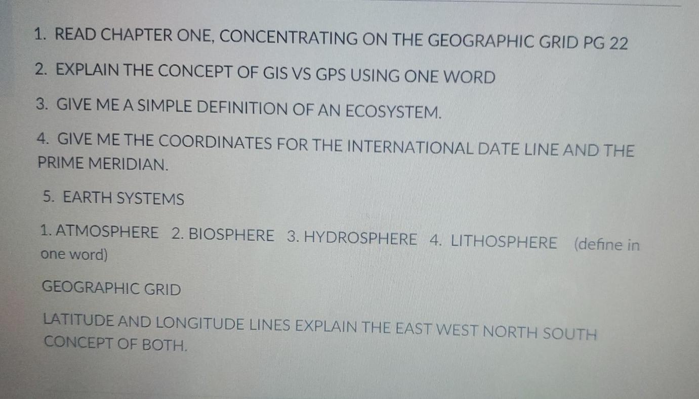 1. READ CHAPTER ONE, CONCENTRATING ON THE GEOGRAPHIC GRID PG 22 2. EXPLAIN THE CONCEPT OF GIS VS GPS USING ONE WORD 3. GIVE M