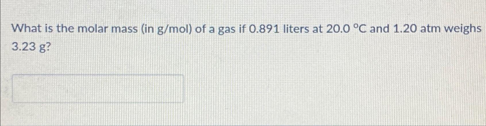 Solved What Is The Molar Mass In Gmol ﻿of A Gas If 0891 2531