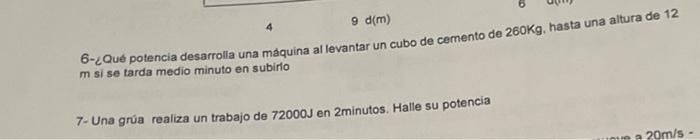 6-¿Qué potencia desarrolla una maquina al levantar un cubo de cemento de \( 260 \mathrm{Kg} \), hasta una altura de 12 \( \ma