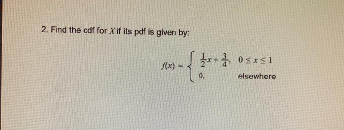 Solved 2. Find the cdf for X if its pdf is given by: 0 | Chegg.com