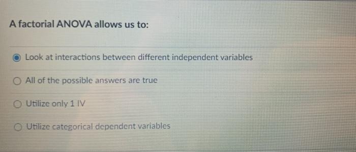Solved A factorial ANOVA allows us to: Look at interactions | Chegg.com