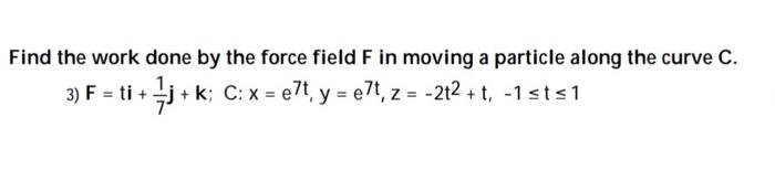 Solved Find the work done by the force field F in moving a | Chegg.com