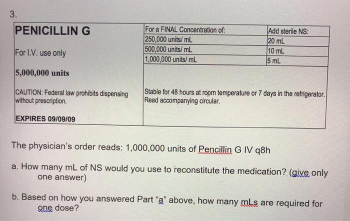 3. PENICILLING For a FINAL Concentration of: 250,000 units/mL 500,000 units/mL 1,000,000 units/mL Add sterile NS: 20 mL 10 mL