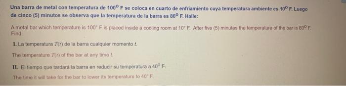 Una barra de metal con temperatura de 1000 F se coloca en cuarto de enfriamiento cuya temperatura ambiente es 10° F. Luego de