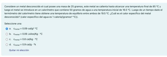 Considere un metal desconocido el cual posee una masa de 25 gramos, este metal se calienta hasta alcanzar una temperatura fin