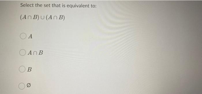 Solved Select The Set That Is Equivalent To: (A∩B)∪(A∩B) A | Chegg.com