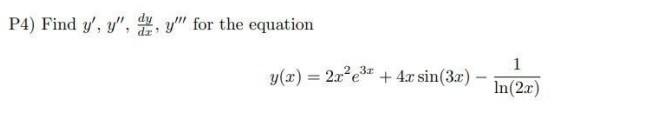 P4) Find \( y^{\prime}, y^{\prime \prime}, \frac{d y}{d x}, y^{\prime \prime \prime} \) for the equation \[ y(x)=2 x^{2} e^{3