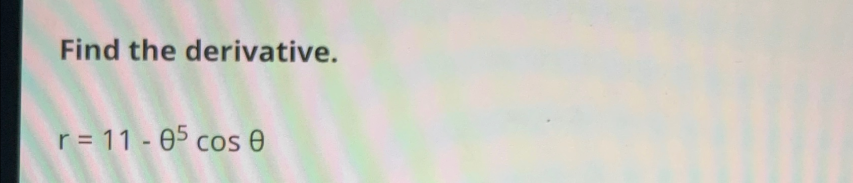 Solved Find the derivative.r=11-θ5cosθ | Chegg.com