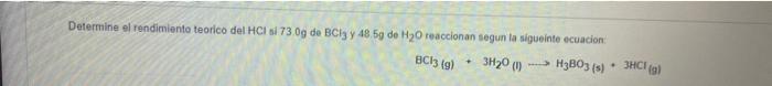 Determine el rendimiento teorico del HCI 6173.0g de Biz y 48.59 de H20 reaccionan segun la sigueinte ecuacion Hзвоз (s) • Знс