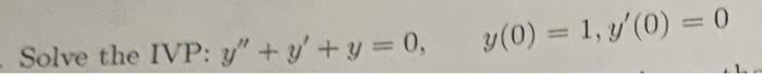 Solve the IVP: \( y^{\prime \prime}+y^{\prime}+y=0, \quad y(0)=1, y^{\prime}(0)=0 \)