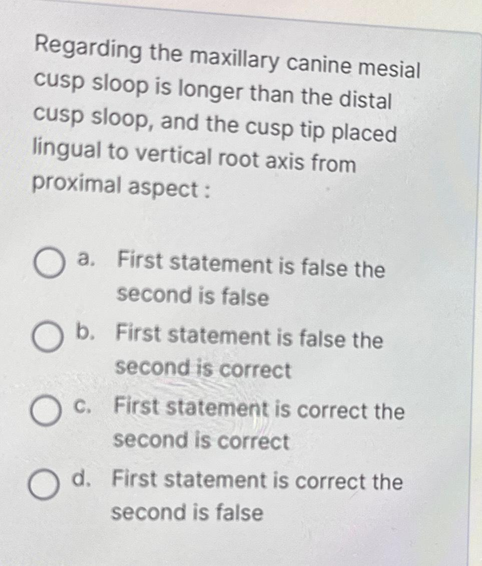 Solved Regarding the maxillary canine mesial cusp sloop is | Chegg.com