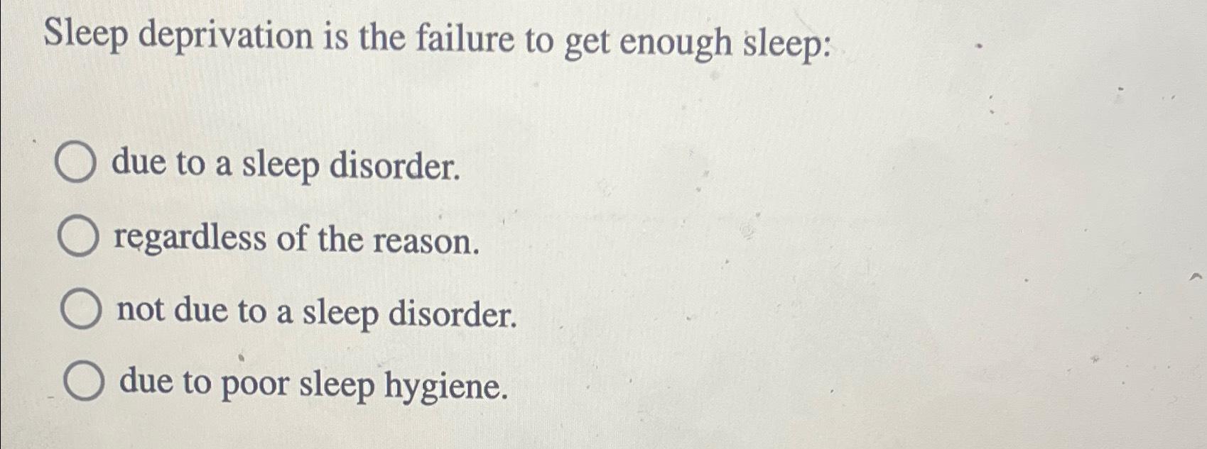 Solved Sleep deprivation is the failure to get enough | Chegg.com