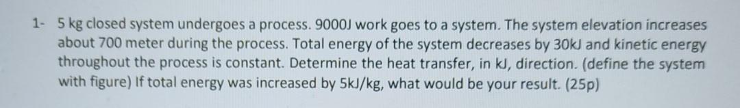 Solved 1- 5 kg closed system undergoes a process. 9000J work | Chegg.com