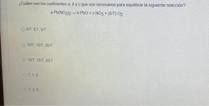 ¿Cuáles son los coeficientes \( a, b \) y c que son necesarios para equilibrar la siguiente reacción? \[ a \mathrm{~Pb}\left(