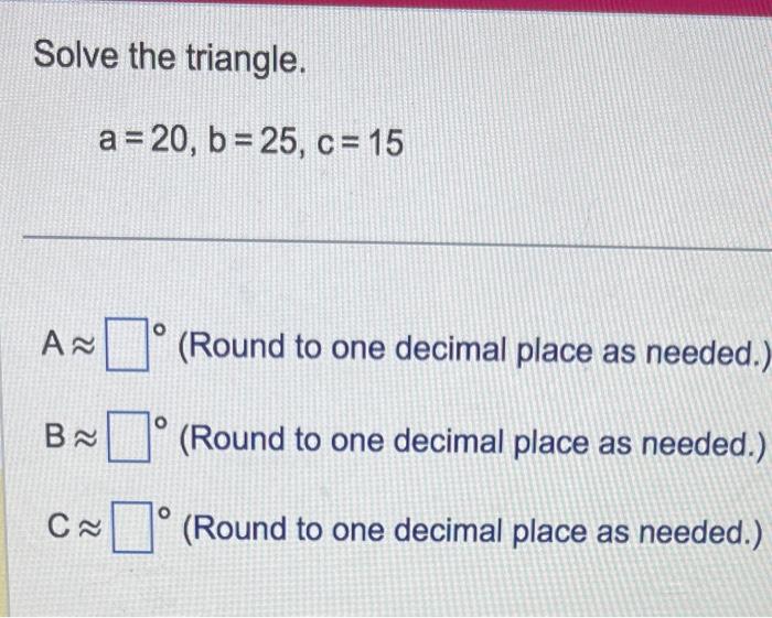 Solved Solve The Triangle. A=20,b=25,c=15 A≈ (Round To One | Chegg.com