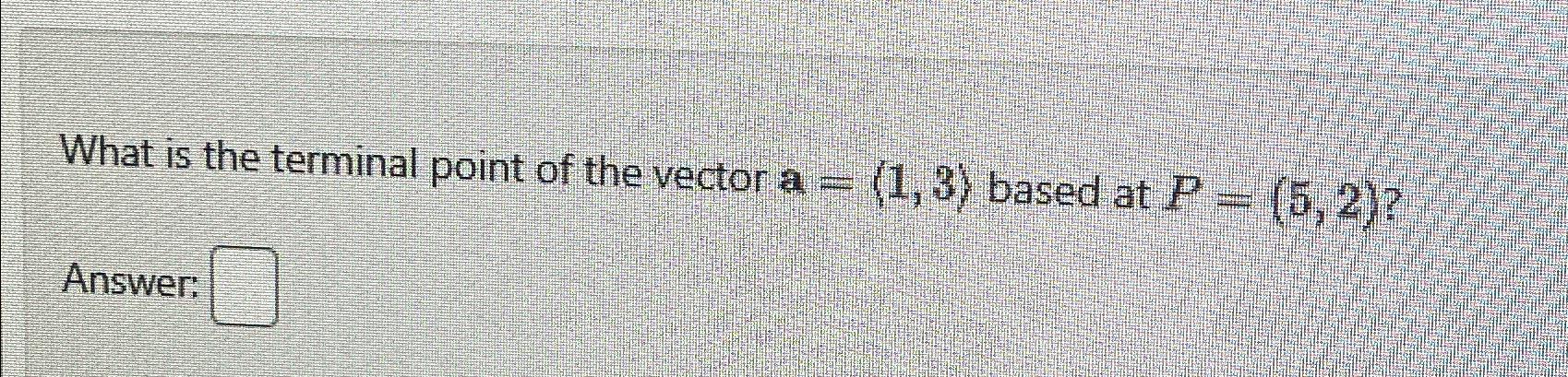 Solved What is the terminal point of the vector a=(:1,3:) | Chegg.com