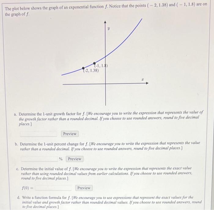 The plot below shows the graph of an exponential function \( f \). Notice that the points \( (-2,1.38) \) and \( (-1,1.8) \) 