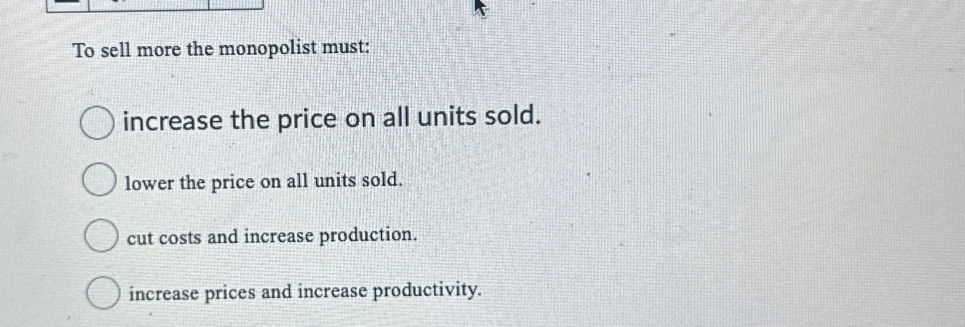 Solved To sell more the monopolist must:increase the price | Chegg.com