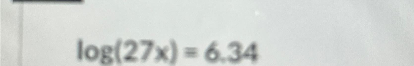 Solved log(27x)=6.34 | Chegg.com