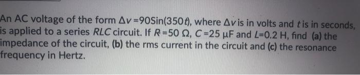 Solved An AC voltage of the form Av=90Sin(350t), where Avis | Chegg.com
