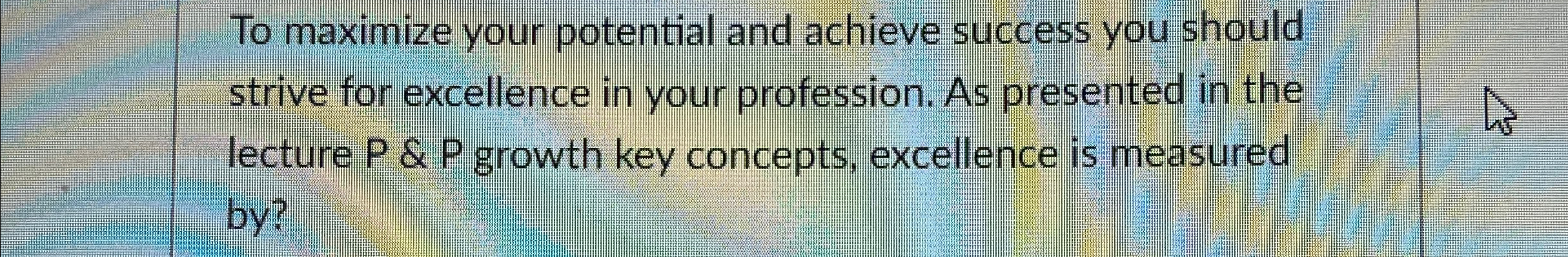 Solved To maximize your potential and achieve success you | Chegg.com