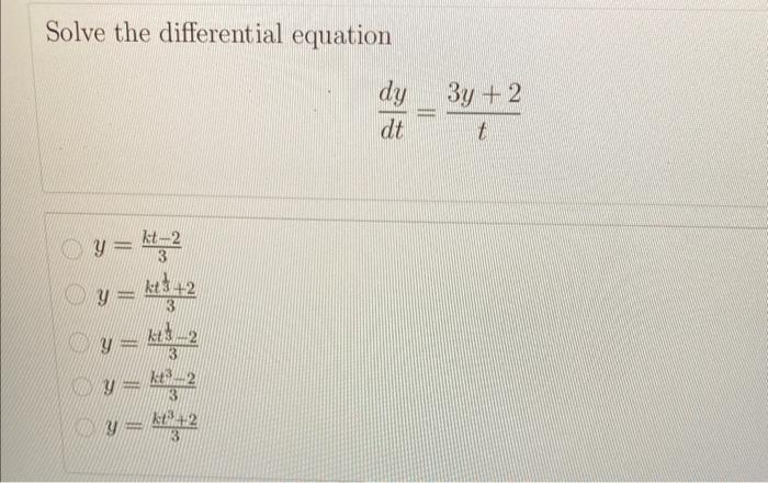 Solve the differential equation \[ \frac{d y}{d t}=\frac{3 y+2}{t} \] \[ \begin{array}{l} y=\frac{k t-2}{3} \\ y=\frac{k t^{\