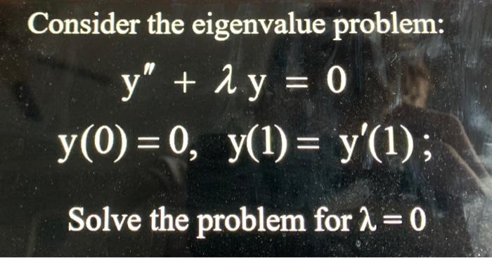 Solved Consider the eigenvalue problem: y" + 2 y = 0 y(0) = | Chegg.com