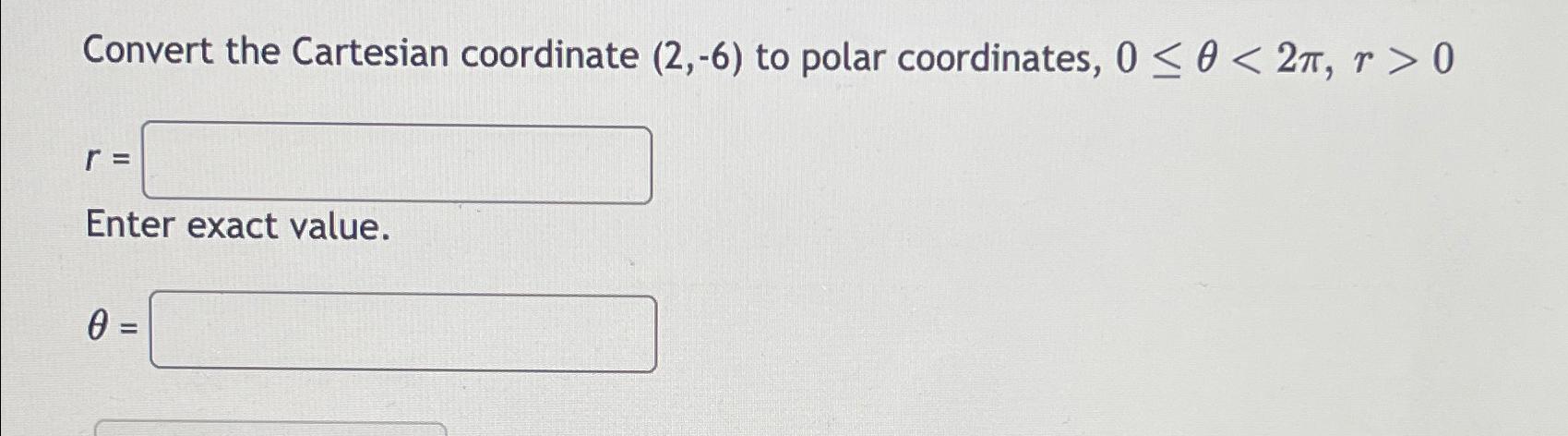 Solved Convert the Cartesian coordinate (2,-6) ﻿to polar | Chegg.com