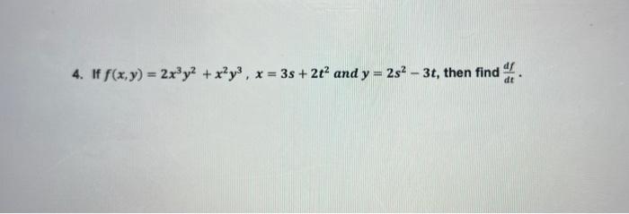 4. If f(x, y) = 2x³y2 +2 x = 3s + 2t² and y = 2s² - 3t, then find.