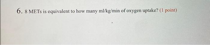 Solved 6. 8METs is equivalent to how many ml/kg/min of | Chegg.com