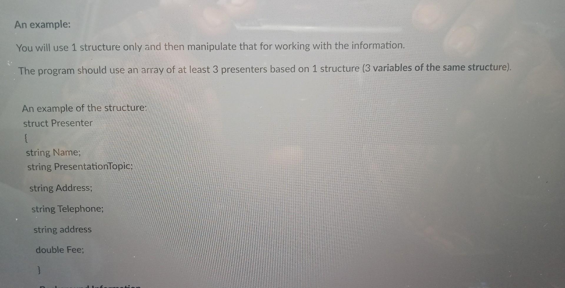 You will use 1 structure only and then manipulate that for working with the information.
The program should use an array of a